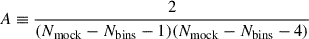 $$ \begin{aligned} A&\equiv \frac{2}{(N_{\mathrm{mock}} - N_{\mathrm{bins}} - 1)(N_{\mathrm{mock}} - N_{\mathrm{bins}} - 4)} \end{aligned} $$