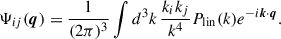 $$ \begin{aligned} \Psi _{ij}(\boldsymbol{q}) = \frac{1}{(2\pi )^3} \int d^3k \, \frac{k_i k_j}{k^4} P_{\rm lin}(k) e^{-i\boldsymbol{k} \cdot \boldsymbol{q}}. \end{aligned} $$
