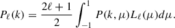 $$ \begin{aligned} P_{\ell }(k) = \frac{2\ell + 1}{2} \int _{-1}^{1} P(k, \mu ) L_{\ell }(\mu ) d\mu .\end{aligned} $$