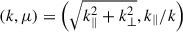 $ (k, \mu) = \left( \sqrt{k_{\parallel}^2 + k_{\perp}^2}, k_{\parallel}/k \right) $
