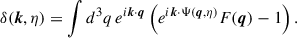 $$ \begin{aligned} \delta (\boldsymbol{k},\eta ) = \int d^3q \, e^{i\boldsymbol{k} \cdot \boldsymbol{q}}\left(e^{i\boldsymbol{k} \cdot \Psi (\boldsymbol{q},\eta )} F(\boldsymbol{q}) - 1\right). \end{aligned} $$