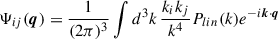 $$ \begin{aligned} \Psi _{ij}(\boldsymbol{q}) = \frac{1}{(2\pi )^3} \int d^3k \, \frac{k_i k_j}{k^4} P_{lin}(k) e^{-i\boldsymbol{k} \cdot \boldsymbol{q}} \end{aligned} $$