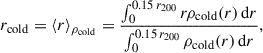 Mathematical equation: $$ \begin{aligned} r_{\rm cold} = \langle r \rangle _{\rho _{\mathrm{cold} }} = \frac{\int _{0}^{0.15\,r_{200}} r \rho _{\mathrm{cold} } (r) \, \mathrm{d}r}{\int _{0}^{0.15\,r_{200}}\rho _{\mathrm{cold} } (r) \, \mathrm{d}r}, \end{aligned} $$