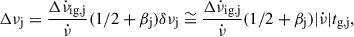 $$ \begin{aligned} \Delta \nu _{\rm j} = \frac{\Delta \dot{\nu }_{\rm {ig, j}}}{\dot{\nu }}(1/2 + \beta _{\rm j})\delta \nu _{\rm j} \cong \frac{\Delta \dot{\nu }_{\rm {ig,j}}}{\dot{\nu }}(1/2 + \beta _{\rm j})|\dot{\nu }|t_{\rm {g,j}}, \end{aligned} $$