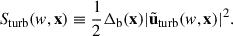 $$ \begin{aligned} S_{\rm turb}(w, \mathbf{x}) \equiv \frac{1}{2}\Delta _{\rm b}(\mathbf{x}) |\tilde{\mathbf{u}}_{\rm turb}(w,\mathbf{x})|^2. \end{aligned} $$