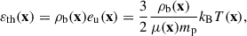 $$ \begin{aligned} \varepsilon _{\rm th}(\mathbf{x}) = \rho _{\rm b}(\mathbf{x}) e_{\rm u}(\mathbf{x}) = \frac{3}{2}\frac{\rho _{\rm b}(\mathbf{x})}{\mu (\mathbf{x}) m_{\rm p}} k_{\rm B}T(\mathbf{x}), \end{aligned} $$