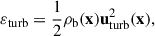 $$ \begin{aligned} \varepsilon _{\rm turb} = \frac{1}{2}\rho _{\rm b}(\mathbf{x}) \mathbf{u}^2_{\rm turb}(\mathbf{x}), \end{aligned} $$