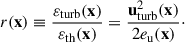 $$ \begin{aligned} r(\mathbf{x}) \equiv \frac{\varepsilon _{\rm turb}(\mathbf{x})}{\varepsilon _{\rm th}(\mathbf{x})}= \frac{\mathbf{u}^2_{\rm turb}(\mathbf{x})}{2e_{\rm u}(\mathbf{x})}\cdot \end{aligned} $$