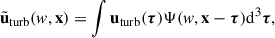 $$ \begin{aligned} \tilde{\mathbf{u}}_{\rm turb}(w,\mathbf{x}) = \int \mathbf{u}_{\rm turb}(\boldsymbol{\tau })\Psi (w, \mathbf{x} - \boldsymbol{\tau })\mathrm{d}^3 \boldsymbol{\tau }, \end{aligned} $$