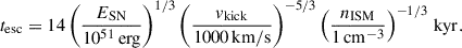 Mathematical equation: $$ \begin{aligned} t_\mathrm{esc} = 14 \left(\frac{E_\mathrm{SN} }{10^{51}\,\mathrm{erg} }\right)^{1/3} \left(\frac{v_\mathrm{kick} }{1000\,\mathrm{km/s} }\right)^{-5/3} \left(\frac{n_\mathrm{ISM} }{1\,\mathrm{cm} ^{-3}}\right)^{-1/3}\,\mathrm{kyr} . \end{aligned} $$