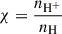 $ \chi = \frac{n_{\text{H}^+}}{ n_{\text{H}}} $