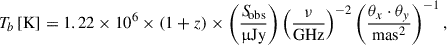 $$ \begin{aligned} T_b\,\mathrm{[K]} = 1.22 \times 10^6 \times (1+z) \times \left(\frac{{S\!}_{\rm obs}}{\upmu \mathrm{Jy}}\right) \left(\frac{\nu }{\mathrm{GHz}}\right)^{-2} \left(\frac{\theta _x \cdot \theta _y}{\mathrm{mas}^2}\right)^{-1}, \end{aligned} $$