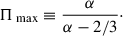 $$ \begin{aligned} \Pi _{\text{ max}}\equiv \frac{\alpha }{\alpha -2/3}\cdot \end{aligned} $$