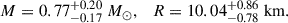 $$ \begin{aligned} M = 0.77^{+0.20}_{-0.17}\ M_{\odot }, \quad R = 10.04^{+0.86}_{-0.78}\ \mathrm{km} . \end{aligned} $$