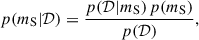 $$ \begin{aligned} p(m_{\rm S} | \mathcal{D} ) = \frac{p(\mathcal{D} | m_{\rm S}) \, p(m_{\rm S})}{p(\mathcal{D} )}, \end{aligned} $$