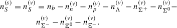 $$ \begin{aligned} n^{(s)}_{S} = n^{(v)}_{S}&= n_{b}-n_{n}^{(v)}-n_{p}^{(v)} -n_{\Lambda }^{(v)}-n_{\Sigma ^{+}}^{(v)}-n_{\Sigma ^{0}}^{(v)}- \nonumber \\&n_{\Sigma ^{-}}^{(v)}-n_{\Xi ^{0}}^{(v)}-n_{\Xi ^{-}}^{(v)}. \end{aligned} $$