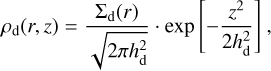 $\rho_{\mathrm{d}}(r, z)=\frac{\Sigma_{\mathrm{d}}(r)}{\sqrt{2 \pi h_{\mathrm{d}}^{2}}} \cdot \exp \left[-\frac{z^{2}}{2 h_{\mathrm{d}}^{2}}\right],$
