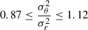 $ 0.87\leq \frac{\sigma_{\theta}^2}{\sigma_{r}^2}\leq 1.12 $