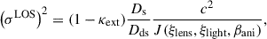 $$ \begin{aligned} \left({\sigma ^\mathrm{LOS}}\right)^2&= (1-{\kappa _{\rm ext}}) \frac{D_{\rm s}}{D_{\rm d s}} \frac{c^2}{J(\xi _{\rm lens},\xi _{\rm light}, \beta _{\rm ani})}, \end{aligned} $$