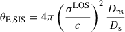 $$ \begin{aligned} \theta _{\rm E,SIS} = 4\pi \left(\frac{{\sigma ^\mathrm{LOS}}}{c}\right)^2 \frac{D_{\rm ps}}{D_{\rm s}} \end{aligned} $$