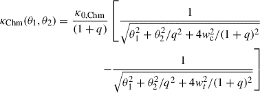 $$ \begin{aligned} \kappa _{\rm Chm}(\theta _1, \theta _2) = \frac{\kappa _{0,\mathrm{Chm}}}{(1+q)} \left[ \frac{1}{\sqrt{\theta _1^2+\theta _2^2/q^2 + 4w_{\rm c}^2/(1+q)^2}} \right. \nonumber \\ \left. -\frac{1}{\sqrt{\theta _1^2+\theta _2^2/q^2 + 4w_{ t}^2/(1+q)^2}} \right] \end{aligned} $$