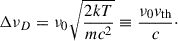 $$ \begin{aligned} \Delta \nu _D = \nu _0 \sqrt{\frac{2 k T}{m c^2}} \equiv \frac{\nu _0 v_{\rm th}}{c}\cdot \end{aligned} $$