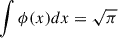 $ \int\phi(x)dx=\sqrt{\pi} $