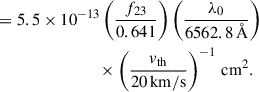 $$ \begin{aligned}&= 5.5\times 10^{-13}\left(\frac{f_{23}}{0.641}\right) \left(\frac{\lambda _0}{6562.8\,\AA }\right)\nonumber \\&\qquad \qquad \qquad \qquad \times \left(\frac{v_{\rm th}}{20\,\mathrm{km/s}}\right)^{-1}\,\mathrm{cm^2}. \end{aligned} $$