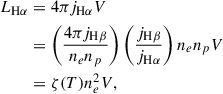 $$ \begin{aligned} L_{\rm H\alpha }&= 4\pi j_{\rm H\alpha } V \nonumber \\&= \left(\frac{4\pi j_{\rm H\beta }}{n_en_p}\right) \left(\frac{j_{\rm H\beta }}{j_{\rm H\alpha }}\right)n_en_pV \nonumber \\&= \zeta (T)n_e^2V, \end{aligned} $$
