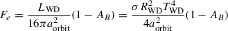 $$ \begin{aligned} F_{e} = \frac{L_{\rm WD}}{16{\pi } a_{\rm orbit}^2} (1-A_{B}) = \frac{\sigma R_{\rm WD}^2T_{\rm WD}^{4}}{4a_{\rm orbit}^2} (1-A_{B}) \end{aligned} $$