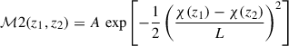 $ \mathcal{M}2(z_1,z_2) = A\,\exp\left[-\dfrac{1}{2}\left(\dfrac{\chi(z_1)-\chi(z_2)}{L}\right)^2\right] $