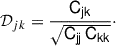 $$ \mathcal{D} _{jk} = \frac{\mathsf{C _{jk}}}{\sqrt{\mathsf{C _{jj} \, \mathsf C _{kk}}}}\cdot $$