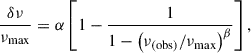 $$ \begin{aligned} \frac{\delta \nu }{\nu _\mathrm{max} }=\alpha \left[1-\frac{1}{1-\left(\nu _\mathrm{(obs)} /\nu _\mathrm{max} \right)^\beta }\right], \end{aligned} $$