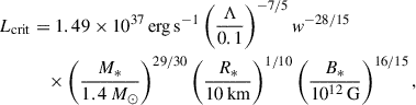 Mathematical equation: $$ \begin{aligned} \begin{aligned} L_{\mathrm{crit}}&= 1.49 \times 10^{37}\,\mathrm{erg\,s^{-1}} \left( \frac{\Lambda }{0.1} \right)^{-7/5} w^{-28/15} \\&\quad \times \left( \frac{M_*}{1.4\,M_\odot } \right)^{29/30} \left( \frac{R_*}{10\,\mathrm{km}} \right)^{1/10} \left( \frac{B_*}{10^{12}\,\mathrm{G}} \right)^{16/15}, \end{aligned} \end{aligned} $$