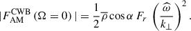 $$ \begin{aligned} \vert F_{\rm AM}^\mathrm{CWB}\left(\Omega = 0\right)\vert =\frac{1}{2}{\overline{\rho }}\cos \alpha \,F_{r}\,\left(\frac{\widehat{\omega }}{k_{\perp }}\right)^2. \end{aligned} $$