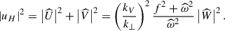 $$ \begin{aligned} \left|u_{H}\right|^2=\left|\widehat{U}\right|^2+\left|\widehat{V}\right|^2=\left(\frac{k_{V}}{k_{\perp }}\right)^2\frac{f^2+{\widehat{\omega }}^2}{{\widehat{\omega }}^2}\left|{\widehat{W}}\right|^2. \end{aligned} $$