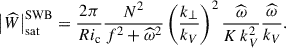 $$ \begin{aligned} \left|{\widehat{W}}\right|_{\rm sat}^\mathrm{SWB}=\frac{2\pi }{Ri_{\rm c}}\frac{N^2}{f^2+{\widehat{\omega }}^2}\left(\frac{k_{\perp }}{k_{V}}\right)^2\frac{\widehat{\omega }}{K\,k_{V}^2}\frac{\widehat{\omega }}{k_{V}}. \end{aligned} $$