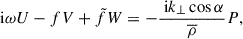 $$ \begin{aligned}&\text{ i}\omega U - fV + \tilde{f}W = -\frac{\text{ i}k_{\perp }\cos \alpha }{\overline{\rho }}P,\end{aligned} $$