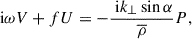 $$ \begin{aligned}&\text{ i}\omega V + fU = -\frac{\text{ i}k_{\perp }\sin \alpha }{\overline{\rho }} P,\end{aligned} $$