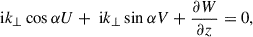 $$ \begin{aligned}&\text{ i}k_{\perp }\cos \alpha U + \text{ i}k_{\perp }\sin \alpha V + \frac{\partial W}{\partial z} = 0,\end{aligned} $$