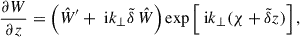 $$ \begin{aligned} \frac{\partial W}{\partial z} = \left(\hat{W}^{\prime } + \text{ i}k_{\perp }\tilde{\delta }\,\hat{W}\right)\exp \left[\text{ i}k_{\perp }(\chi + \tilde{\delta }z)\right], \end{aligned} $$