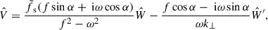 $$ \begin{aligned} \hat{V}&= \frac{\tilde{f}_{\text{ s}}(f\sin \alpha + \text{ i}\omega \cos \alpha )}{f^2-\omega ^2}\hat{W} - \frac{f\cos \alpha - \text{ i}\omega \sin \alpha }{\omega k_{\perp }}\hat{W}^{\prime },\end{aligned} $$