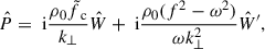 $$ \begin{aligned} \hat{P}&= \text{ i}\frac{\rho _0\tilde{f}_{\text{ c}}}{k_{\perp }}\hat{W} + \text{ i}\frac{\rho _0(f^2-\omega ^2)}{\omega k_{\perp }^2}\hat{W}^{\prime },\end{aligned} $$