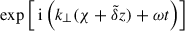 $ \exp \left[\text{ i}\left(k_{\perp}(\chi + \tilde{\delta}z) + \omega t\right)\right] $