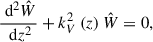 $$ \begin{aligned} \frac{\text{ d}^2 \hat{W}}{\text{ d}z^2} + k_V^2\left(z\right) \hat{W} = 0, \end{aligned} $$