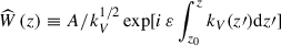$ {\widehat W}\left(z\right)\equiv A/k_V^{1/2}\exp[i\,\varepsilon\int_{z_0}^{z} k_V(z{{\prime}})\mathrm{d}z{{\prime}}] $