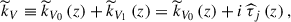 $$ \begin{aligned} {\widetilde{k}}_V\equiv {\widetilde{k}}_{V_0}\left(z\right)+{\widetilde{k}}_{V_1}\left(z\right) = {\widetilde{k}}_{V_0}\left(z\right)+i\,{\widehat{\tau }}_{j}\left(z\right), \end{aligned} $$