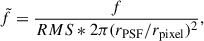 $$ \begin{aligned} \tilde{f}&= \frac{f}{RMS*2\pi (r_{\rm PSF}/r_{\rm pixel})^2}, \end{aligned} $$