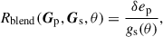 $$ \begin{aligned} R_{\rm blend}(\boldsymbol{G}_{\rm p},\boldsymbol{G}_{\rm s},\theta )=\frac{\delta e_{\rm p}}{g_{\rm s}(\theta )} ,\end{aligned} $$
