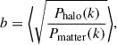 $$ \begin{aligned} b = \Bigg \langle {\sqrt{\frac{P_{\mathrm{halo} }(k)}{P_{\mathrm{matter} }(k)}}}\Bigg \rangle , \end{aligned} $$